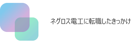 ネグロス電工に転職したきっかけ