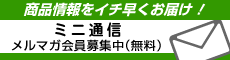 商品情報をイチ早くお届け！　ミニ通信　メルマガ会員募集中（無料）